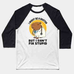 I might be a doctor but I can't fix stupid Capybara Baseball T-Shirt